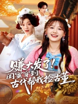 赚大发了！闺蜜穿到古代帮我捡古董
